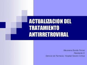 ACTUALIZACION DEL TRATAMIENTO ANTIRRETROVIRAL Macarena Bonilla Porras Residente