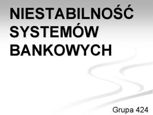 NIESTABILNO SYSTEMW BANKOWYCH Grupa 424 KRYZYSY BANKOWE Kryzys