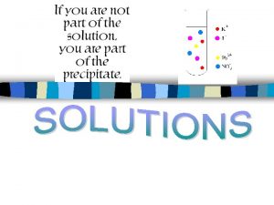 Solutions n Solution a homogeneous mixture of pure