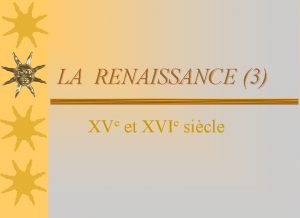 LA RENAISSANCE 3 XVe et XVIe sicle La