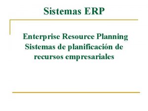 Sistemas ERP Enterprise Resource Planning Sistemas de planificacin