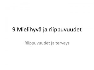 9 Mielihyv ja riippuvuudet Riippuvuudet ja terveys Mielihyv