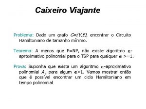 Caixeiro Viajante Problema Dado um grafo GV E