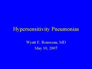 Hypersensitivity Pneumonias Wyatt E Rousseau MD May 10