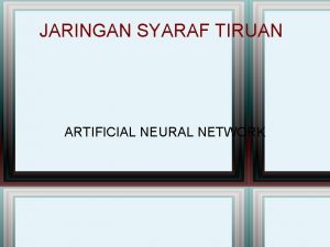 JARINGAN SYARAF TIRUAN ARTIFICIAL NEURAL NETWORK Jaringan Syaraf