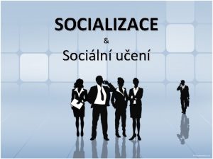 SOCIALIZACE Sociln uen Socializace lat socialis spolen proces