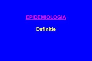 EPIDEMIOLOGIA Definitie Triunghiul epidemiologic Balanta epidemiologica Agent etiologic