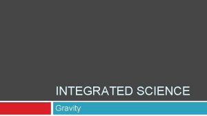 INTEGRATED SCIENCE Gravity I can do the following