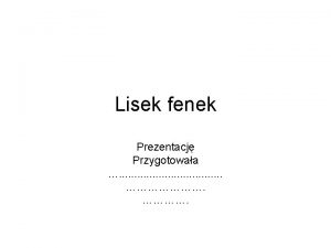 Lisek fenek Prezentacj Przygotowaa Witajcie Wystpujemy na suchych