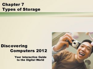 Chapter 7 Types of Storage Discovering Computers 2012