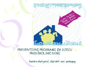 PREVENTIVNI PROGRAMI ZA DJECU PREDKOLSKE DOBI Sandra Matijevi