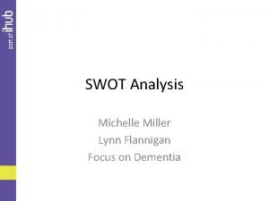SWOT Analysis Michelle Miller Lynn Flannigan Focus on