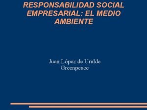 RESPONSABILIDAD SOCIAL EMPRESARIAL EL MEDIO AMBIENTE Juan Lpez