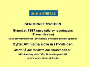 SENIORNET SWEDEN Grundat 1997 med std av regeringens