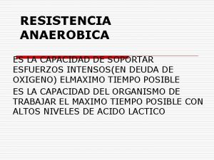 RESISTENCIA ANAEROBICA ES LA CAPACIDAD DE SOPORTAR ESFUERZOS