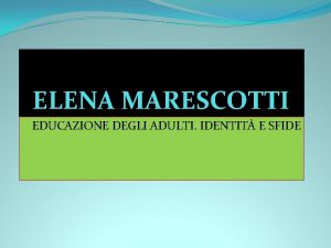 ELENA MARESCOTTI EDUCAZIONE DEGLI ADULTI IDENTIT E SFIDE