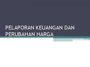 PELAPORAN KEUANGAN DAN PERUBAHAN HARGA Perubahan Harga Untuk