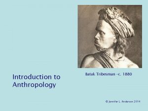 Introduction to Anthropology Batak Tribesman c 1880 Jennifer
