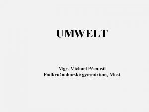 UMWELT Mgr Michael Penosil Podkrunohorsk gymnzium Most Beispiele