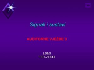 Signali i sustavi AUDITORNE VJEBE 3 LSS FERZESOI