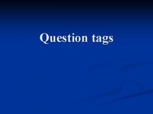 Question tags What are question tags Question tags