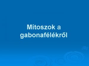 Mtoszok a gabonaflkrl Eltletek a gabonaflkkel szemben hinyos