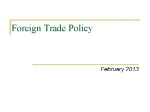Foreign Trade Policy February 2013 Foreign Trade Policy
