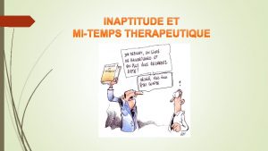 INAPTITUDE ET MITEMPS THERAPEUTIQUE Prambule Plus dun million