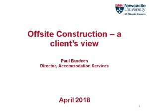 Offsite Construction a clients view Paul Bandeen Director