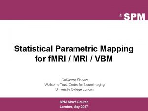Statistical Parametric Mapping for f MRI VBM Guillaume