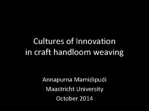 Cultures of Innovation in craft handloom weaving Annapurna