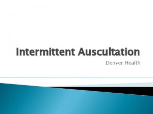 Intermittent Auscultation Denver Health Objectives Understand the evidence