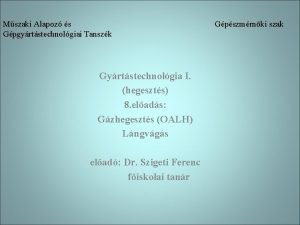 Mszaki Alapoz s Gpgyrtstechnolgiai Tanszk Gyrtstechnolgia I hegeszts