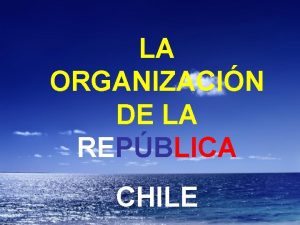 LA ORGANIZACIN DE LA REPBLICA CHILE AOS DE