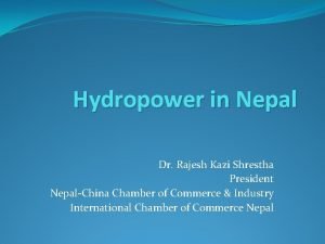 Hydropower in Nepal Dr Rajesh Kazi Shrestha President