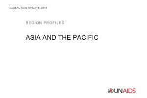 GLOBAL AIDS UPDATE 2019 REG ION PROFILES ASIA