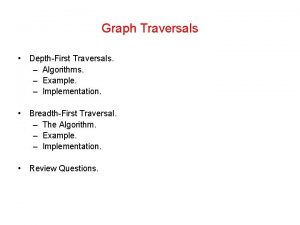 Graph Traversals DepthFirst Traversals Algorithms Example Implementation BreadthFirst Graph Traversals DepthFirst Traversals Algorithms Example Implementation BreadthFirst