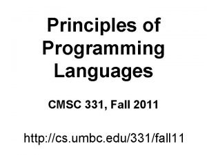 Principles of Programming Languages CMSC 331 Fall 2011 Principles of Programming Languages CMSC 331 Fall 2011