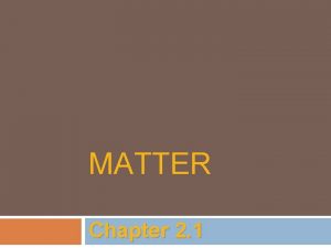 MATTER Chapter 2 1 Matter Anything that has