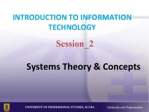 INTRODUCTION TO INFORMATION TECHNOLOGY Session2 Systems Theory Concepts