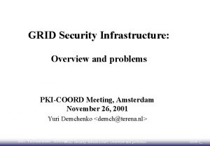 GRID Security Infrastructure Overview and problems PKICOORD Meeting