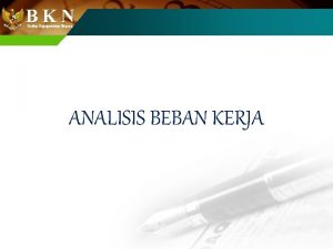 BKN Badan Kepegawaian Negara ANALISIS BEBAN KERJA B