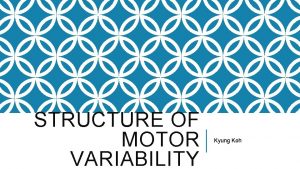 STRUCTURE OF MOTOR VARIABILITY Kyung Koh BACKGROUND Motor