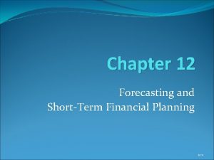 Chapter 12 Forecasting and ShortTerm Financial Planning 12