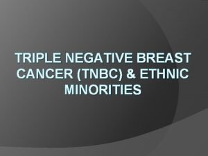 TRIPLE NEGATIVE BREAST CANCER TNBC ETHNIC MINORITIES What