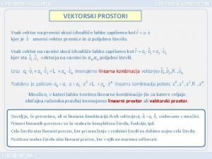 LINEARNA ALGEBRA VEKTORSKI PROSTORI Vsak vektor na premici