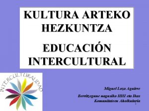 KULTURA ARTEKO HEZKUNTZA EDUCACIN INTERCULTURAL Miguel Loza Aguirre