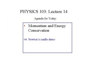 PHYSICS 103 Lecture 14 Agenda for Today Momentum