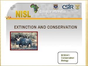 EXTINCTION AND CONSERVATION BCB 341 Conservation Biology WHY