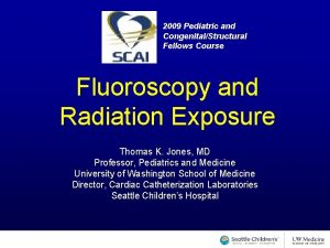 2009 Pediatric and CongenitalStructural Fellows Course Fluoroscopy and